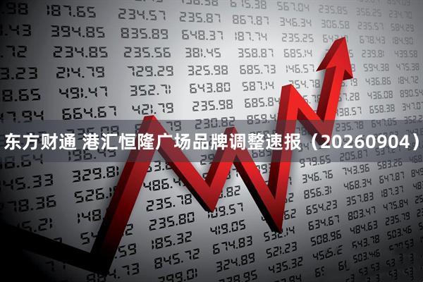 东方财通 港汇恒隆广场品牌调整速报（20260904）